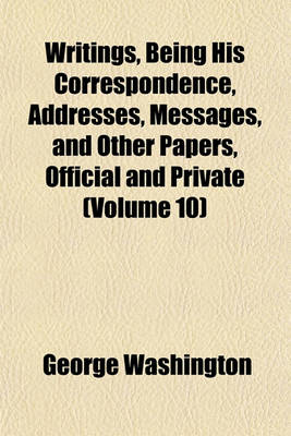 Book cover for Writings, Being His Correspondence, Addresses, Messages, and Other Papers, Official and Private (Volume 10)