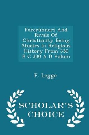 Cover of Forerunners and Rivals of Christianity Being Studies in Religious History from 330 B C 330 A D Volum - Scholar's Choice Edition