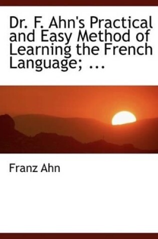 Cover of Dr. F. Ahn's Practical and Easy Method of Learning the French Language; ...