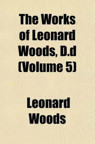 Cover of The Works of Leonard Woods, D.D (Volume 5)