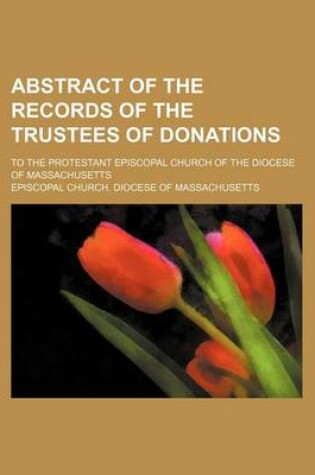 Cover of Abstract of the Records of the Trustees of Donations; To the Protestant Episcopal Church of the Diocese of Massachusetts