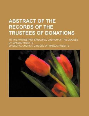 Book cover for Abstract of the Records of the Trustees of Donations; To the Protestant Episcopal Church of the Diocese of Massachusetts