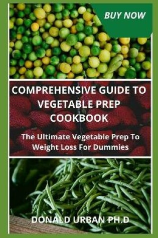 Cover of Comprehensive Guide to Vegetable Prep Cookbook