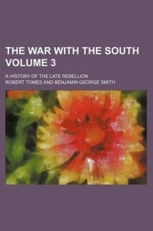 Cover of The War with the South Volume 3; A History of the Late Rebellion