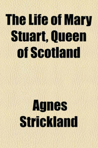 Cover of The Life of Mary Stuart, Queen of Scotland