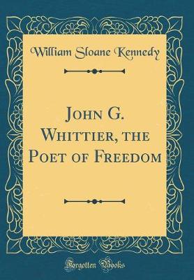 Book cover for John G. Whittier, the Poet of Freedom (Classic Reprint)