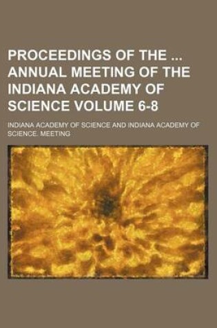 Cover of Proceedings of the Annual Meeting of the Indiana Academy of Science Volume 6-8