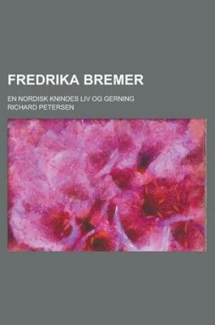 Cover of Fredrika Bremer; En Nordisk Knindes LIV Og Gerning
