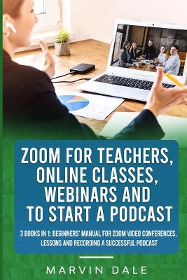 Book cover for Zoom For Teachers, Online Classes, Webinars And To Start A Podcast