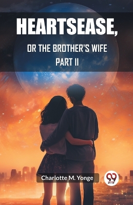 Book cover for Heartsease, Or The Brother's Wife PART II