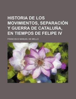 Book cover for Historia de Los Movimientos, Separacion y Guerra de Cataluna, En Tiempos de Felipe IV