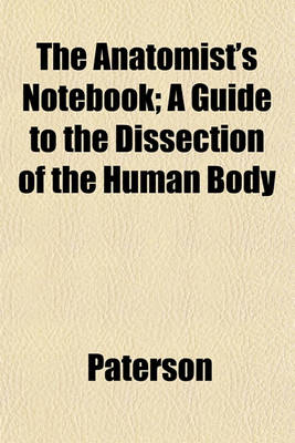 Book cover for The Anatomist's Notebook; A Guide to the Dissection of the Human Body