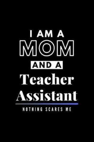 Cover of I Am A Mom And A Teacher Assistant Nothing Scares Me