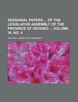 Book cover for Sessional Papers of the Legislative Assembly of the Province of Ontario Volume 36, No. 4