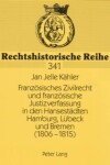 Book cover for Franzoesisches Zivilrecht Und Franzoesische Justizverfassung in Den Hansestaedten Hamburg, Luebeck Und Bremen (1806-1815)