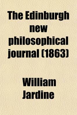 Book cover for The Edinburgh New Philosophical Journal Volume 17; Exhibiting a View of the Progressive Discoveries and Improvements in the Sciences and the Arts