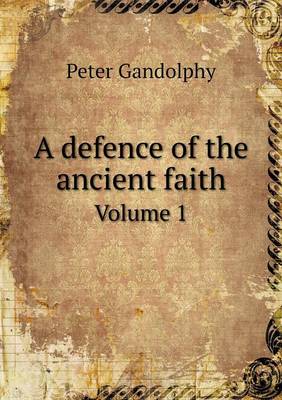 Book cover for A defence of the ancient faith Volume 1