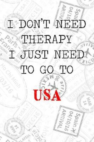 Cover of I Don't Need Therapy I Just Need To Go To USA