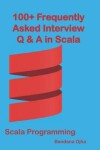 Book cover for 100+ Frequently Asked Interview Questions & Answers In Scala