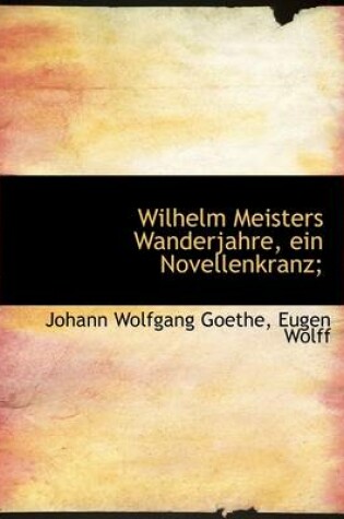 Cover of Wilhelm Meisters Wanderjahre, Ein Novellenkranz;