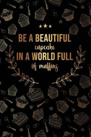 Cover of Be a Beautiful Cupcake in a World Full of Muffins