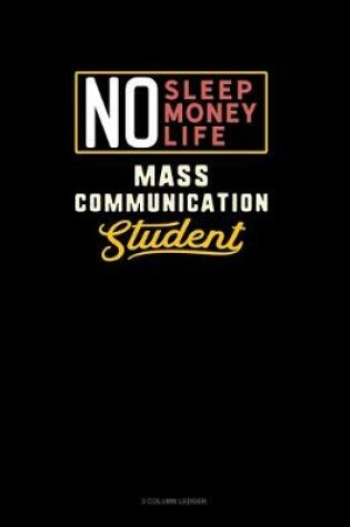 Cover of No Sleep. No Money. No Life. Mass Communication Student