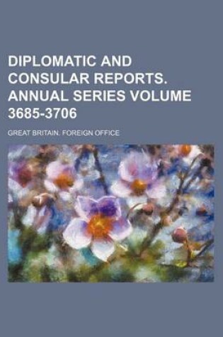 Cover of Diplomatic and Consular Reports. Annual Series Volume 3685-3706