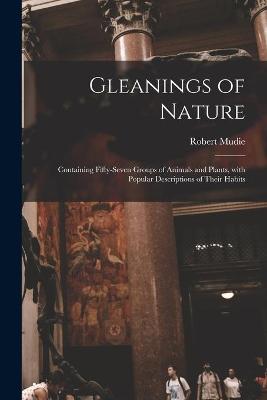 Cover of Gleanings of Nature; Containing Fifty-seven Groups of Animals and Plants, With Popular Descriptions of Their Habits