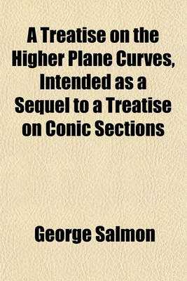 Book cover for A Treatise on the Higher Plane Curves, Intended as a Sequel to a Treatise on Conic Sections