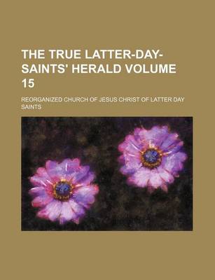 Book cover for The True Latter-Day-Saints' Herald Volume 15