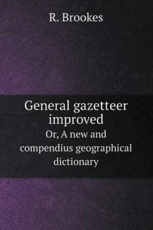 Cover of General gazetteer improved Or, A new and compendius geographical dictionary