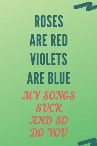 Cover of Roses are red violets are blue my songs suck and so do you