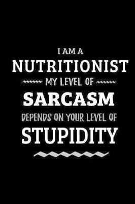 Book cover for Nutritionist - My Level of Sarcasm Depends On Your Level of Stupidity