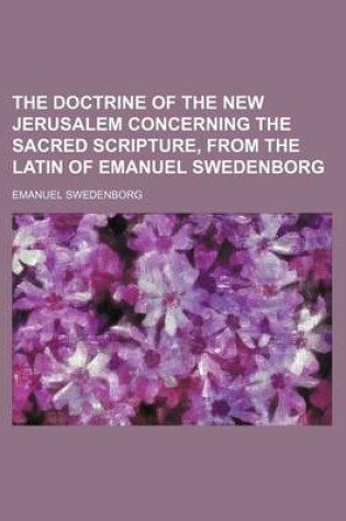 Cover of The Doctrine of the New Jerusalem Concerning the Sacred Scripture, from the Latin of Emanuel Swedenborg