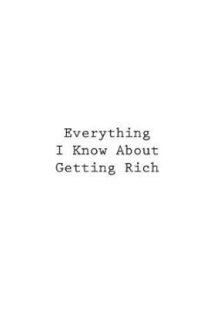 Cover of Everything I Know About Getting Rich