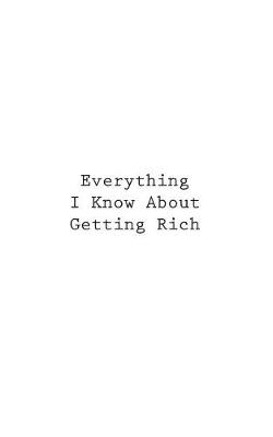 Cover of Everything I Know About Getting Rich