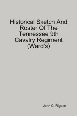 Cover of Historical Sketch And Roster Of The Tennessee 9th Cavalry Regiment (Ward's)