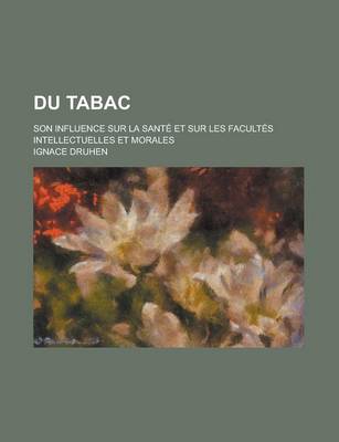 Book cover for Du Tabac; Son Influence Sur La Sante Et Sur Les Facultes Intellectuelles Et Morales