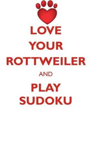 Cover of LOVE YOUR ROTTWEILER AND PLAY SUDOKU ROTTWEILER SUDOKU LEVEL 1 of 15