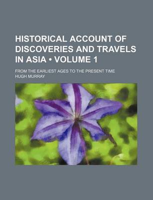 Book cover for Historical Account of Discoveries and Travels in Asia (Volume 1); From the Earliest Ages to the Present Time