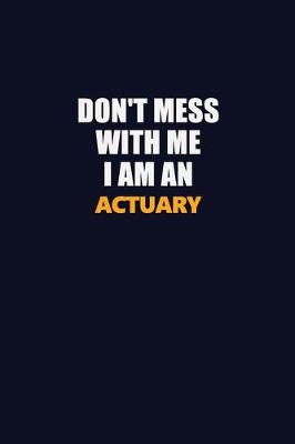 Book cover for Don't Mess With Me Because I Am An Actuary