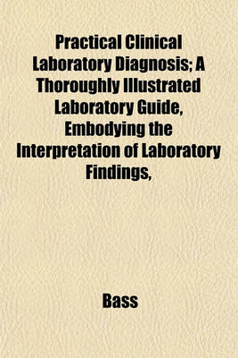 Book cover for Practical Clinical Laboratory Diagnosis; A Thoroughly Illustrated Laboratory Guide, Embodying the Interpretation of Laboratory Findings,