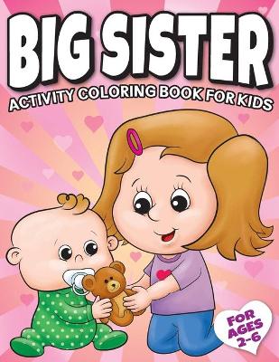 Cover of Big Sister Activity Coloring Book For Kids Ages 2-6