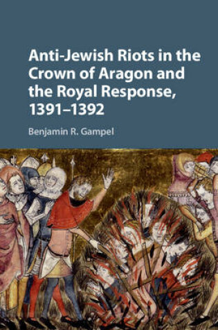 Cover of Anti-Jewish Riots in the Crown of Aragon and the Royal Response, 1391-1392