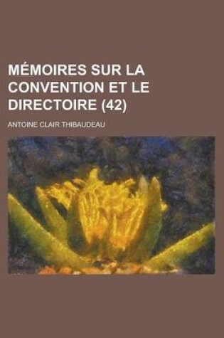 Cover of Memoires Sur La Convention Et Le Directoire (42)