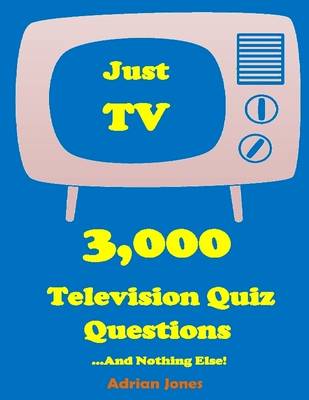 Book cover for Just TV - 3,000 Television Quiz Questions and Nothing Else!