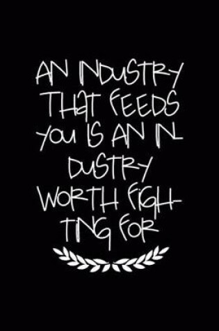 Cover of An Industry That Feeds You Is An Industry Worth Fighting For