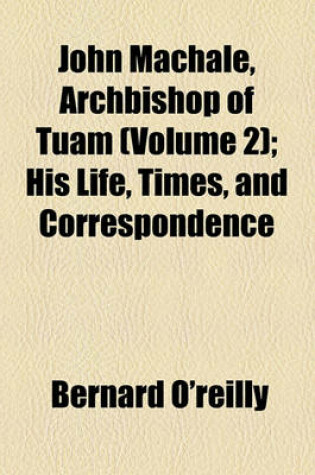 Cover of John Machale, Archbishop of Tuam (Volume 2); His Life, Times, and Correspondence