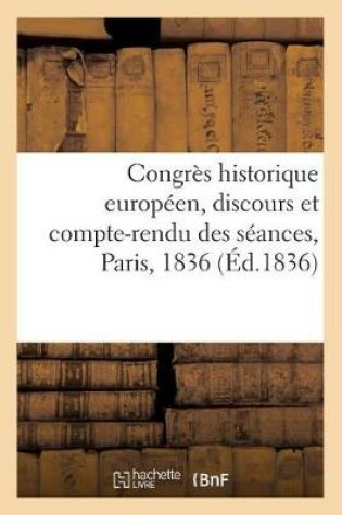 Cover of Congrès Historique Européen, Discours Et Compte-Rendu Des Séances, Paris, 1836