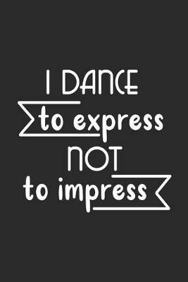 Book cover for I Dance to Express not to Impress